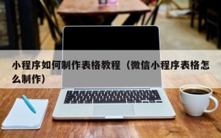 松滋小程序如何制作表格教程（微信小程序表格怎么制作）