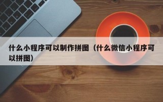 松滋什么小程序可以制作拼图（什么微信小程序可以拼图）