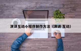 松滋演讲互动小程序制作方法（演讲 互动）